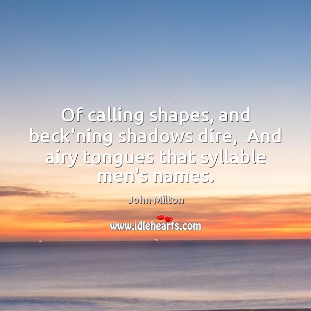 Of calling shapes, and beck’ning shadows dire,  And airy tongues that syllable John Milton Picture Quote