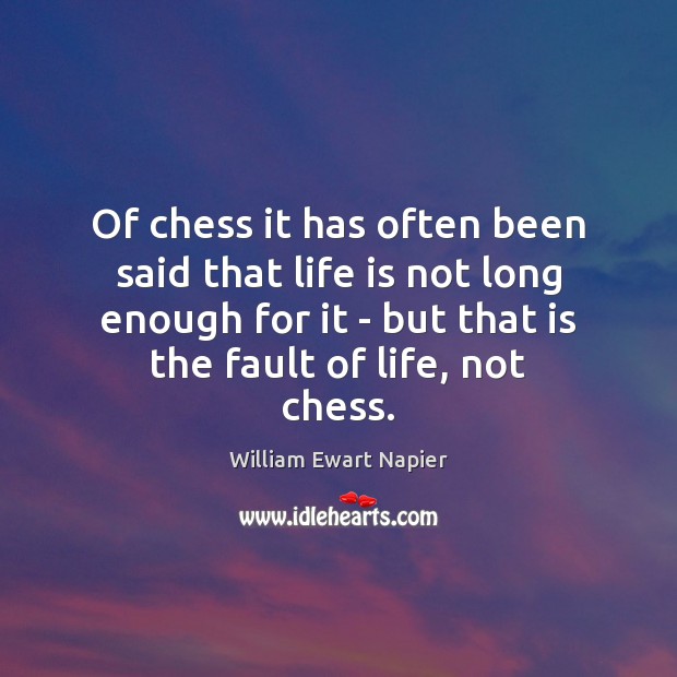 Of chess it has often been said that life is not long William Ewart Napier Picture Quote