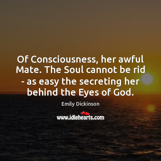 Of Consciousness, her awful Mate. The Soul cannot be rid – as Emily Dickinson Picture Quote