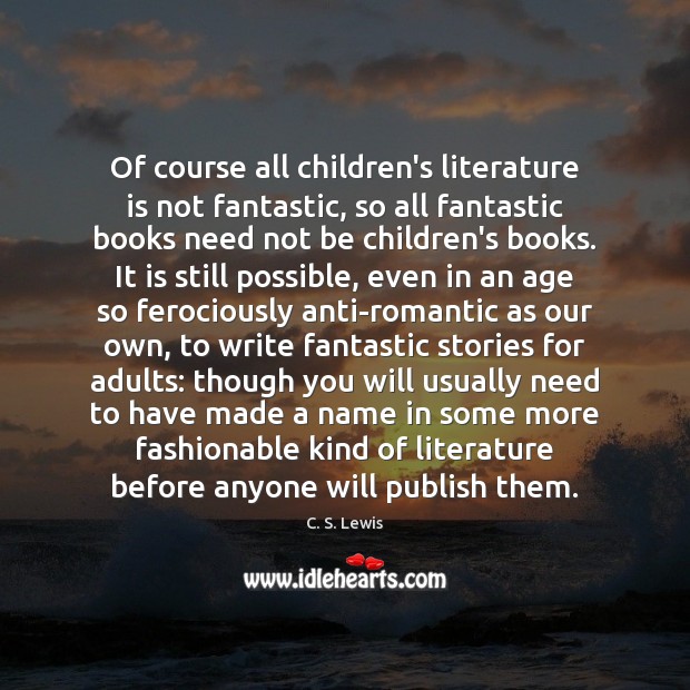 Of course all children’s literature is not fantastic, so all fantastic books C. S. Lewis Picture Quote