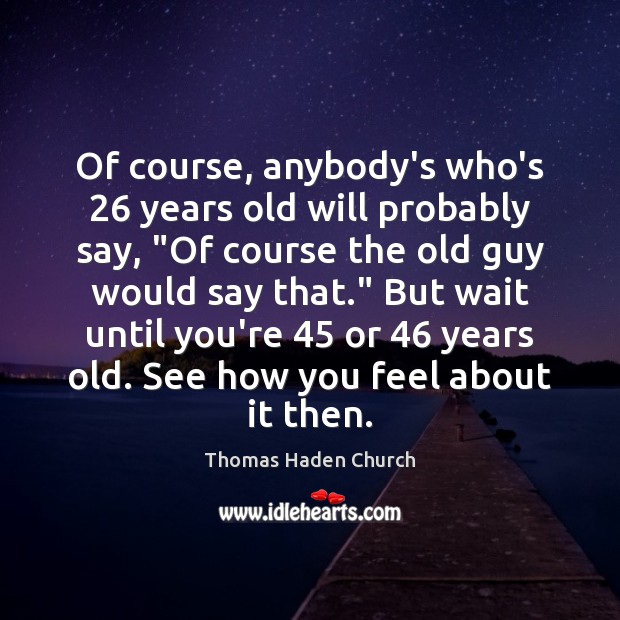 Of course, anybody’s who’s 26 years old will probably say, “Of course the Thomas Haden Church Picture Quote