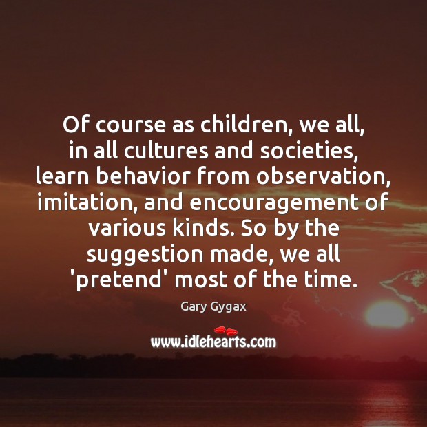 Of course as children, we all, in all cultures and societies, learn Gary Gygax Picture Quote