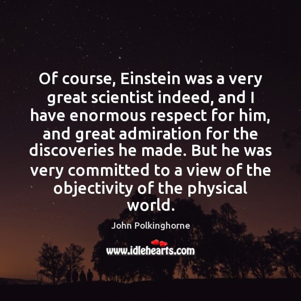 Of course, Einstein was a very great scientist indeed, and I have John Polkinghorne Picture Quote