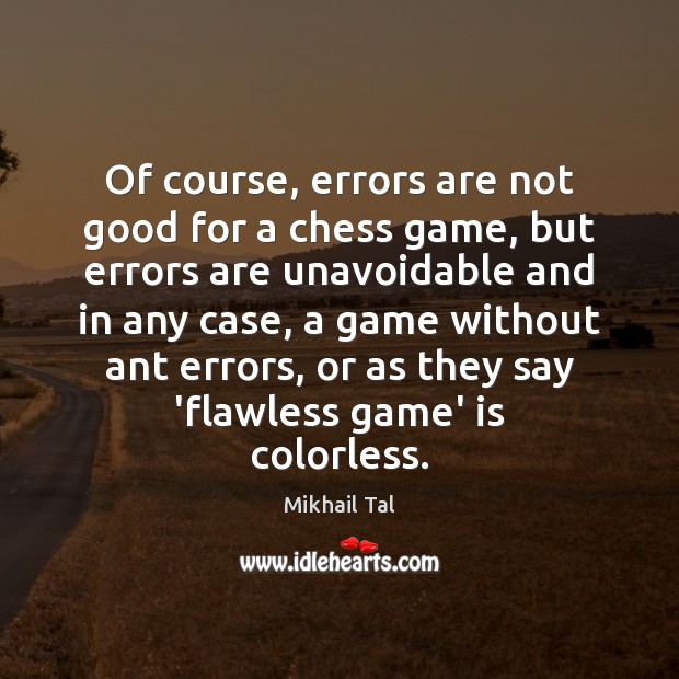 Of course, errors are not good for a chess game, but errors Mikhail Tal Picture Quote