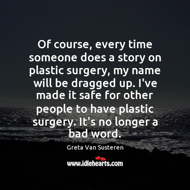 Of course, every time someone does a story on plastic surgery, my Greta Van Susteren Picture Quote