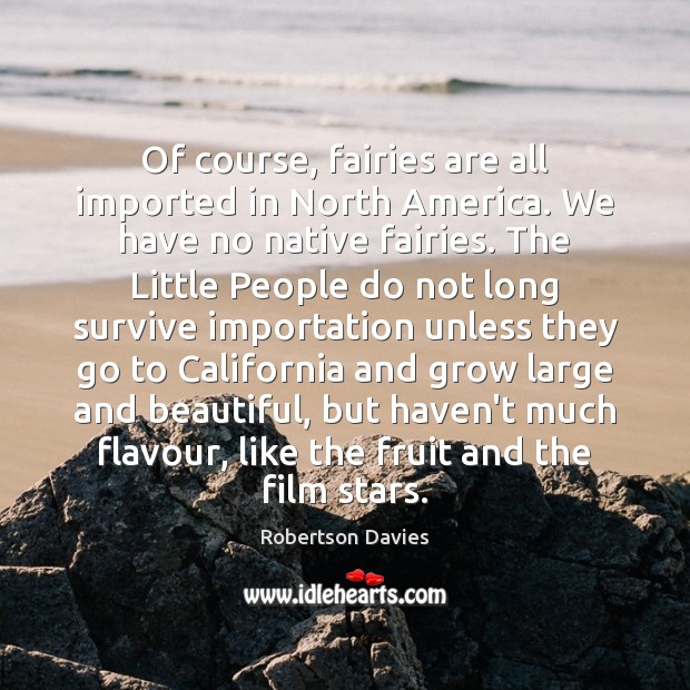 Of course, fairies are all imported in North America. We have no Robertson Davies Picture Quote