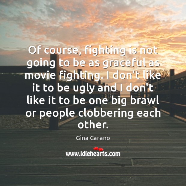 Of course, fighting is not going to be as graceful as movie Gina Carano Picture Quote