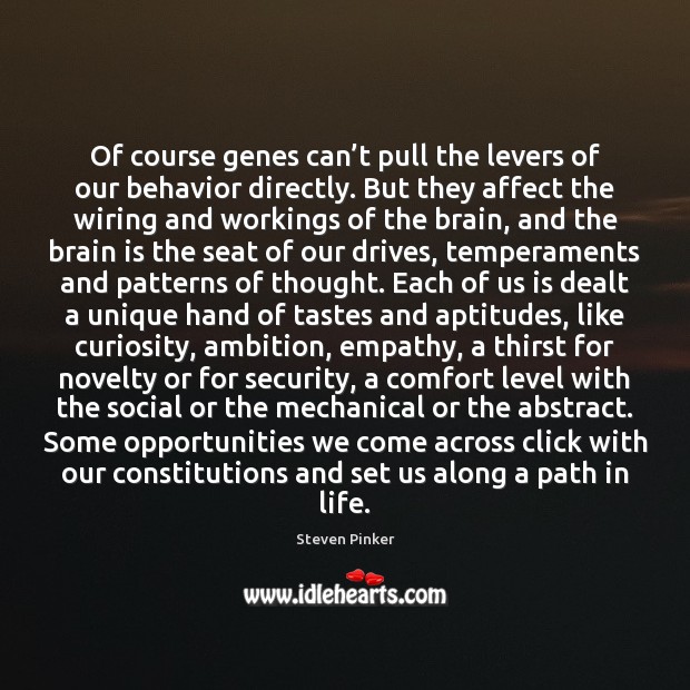 Of course genes can’t pull the levers of our behavior directly. Steven Pinker Picture Quote