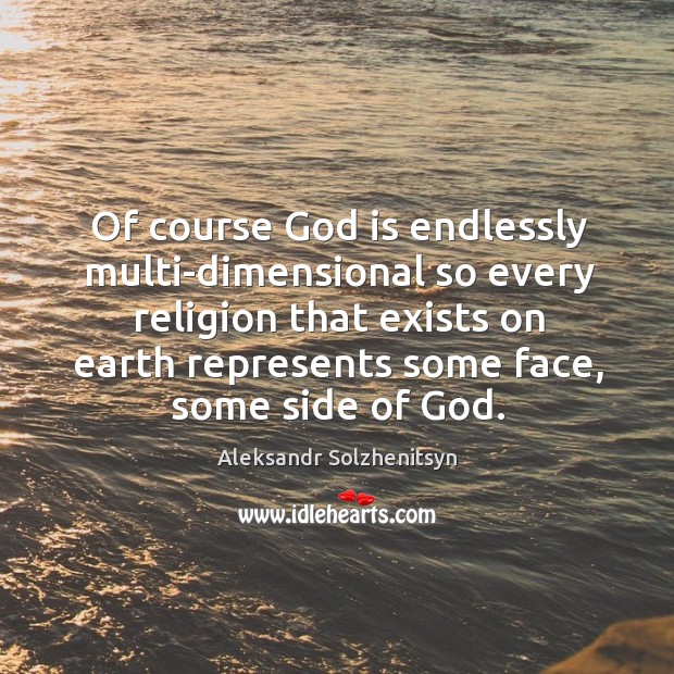 Of course God is endlessly multi-dimensional so every religion that exists on earth represents some face, some side of God. Image