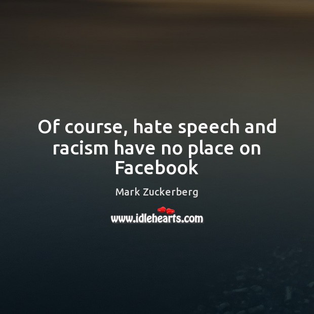 Of course, hate speech and racism have no place on Facebook Image