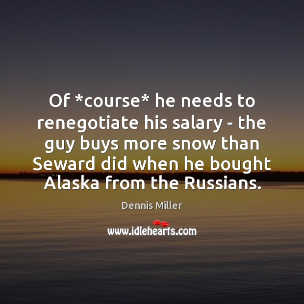 Of *course* he needs to renegotiate his salary – the guy buys Salary Quotes Image