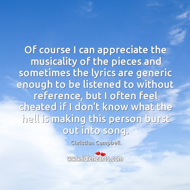 Of course I can appreciate the musicality of the pieces and sometimes Christian Campbell Picture Quote