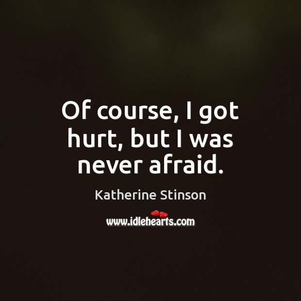 Of course, I got hurt, but I was never afraid. Katherine Stinson Picture Quote