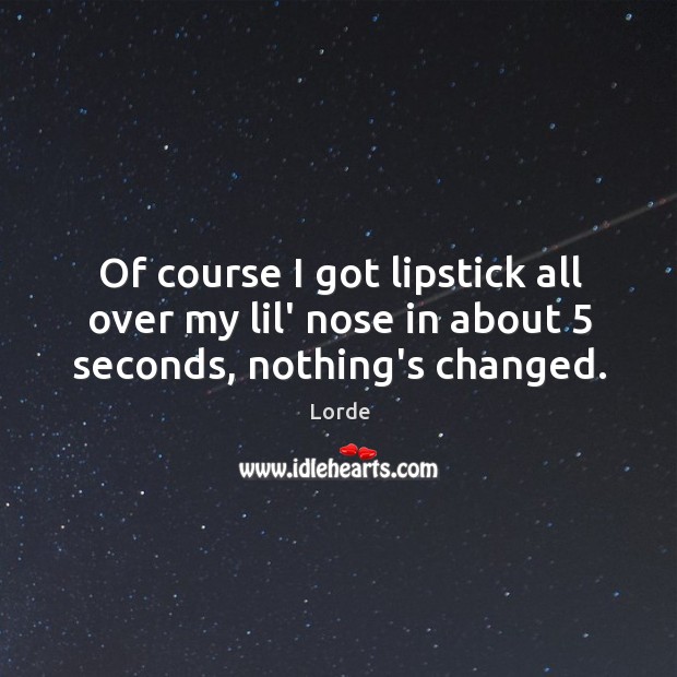 Of course I got lipstick all over my lil’ nose in about 5 seconds, nothing’s changed. Image