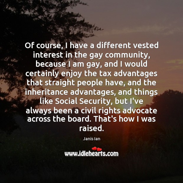 Of course, I have a different vested interest in the gay community, Janis Ian Picture Quote
