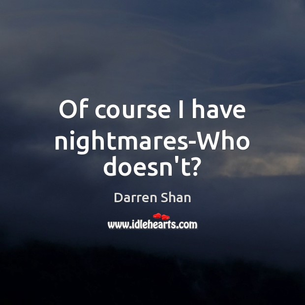 Of course I have nightmares-Who doesn’t? Darren Shan Picture Quote