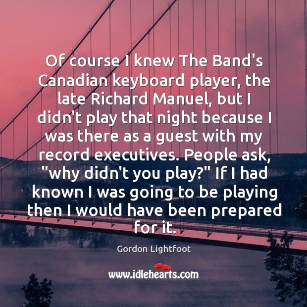 Of course I knew The Band’s Canadian keyboard player, the late Richard Image