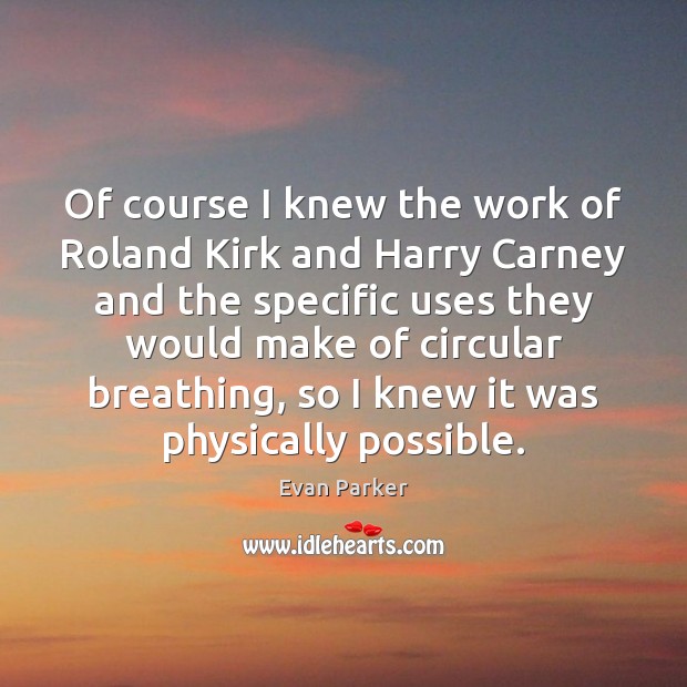 Of course I knew the work of Roland Kirk and Harry Carney Evan Parker Picture Quote