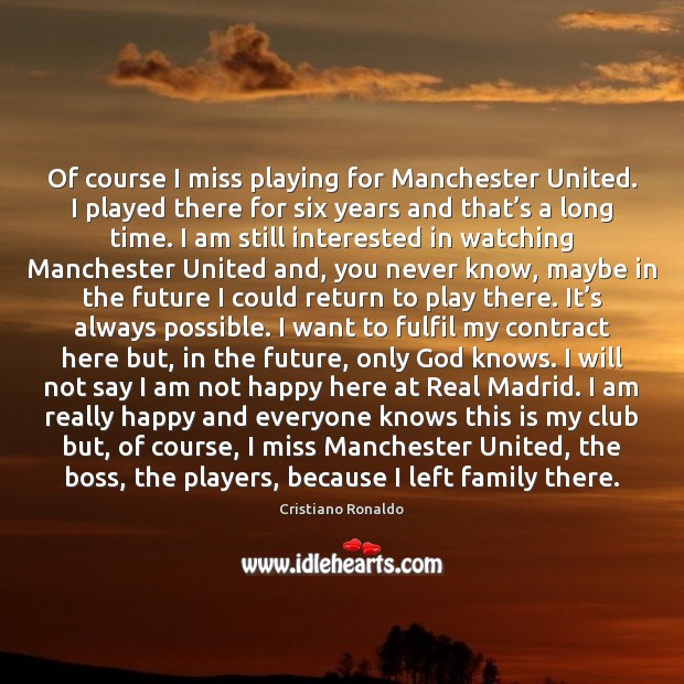 Of course I miss playing for Manchester United. I played there for Cristiano Ronaldo Picture Quote
