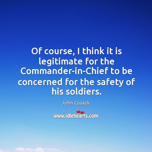 Of course, I think it is legitimate for the Commander-in-Chief to be John Cusack Picture Quote