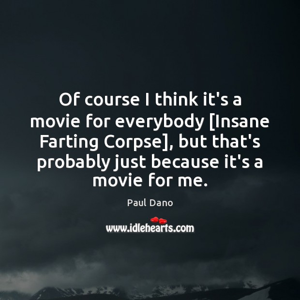 Of course I think it’s a movie for everybody [Insane Farting Corpse], Paul Dano Picture Quote