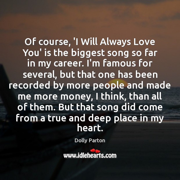 Of course, ‘I Will Always Love You’ is the biggest song so Dolly Parton Picture Quote