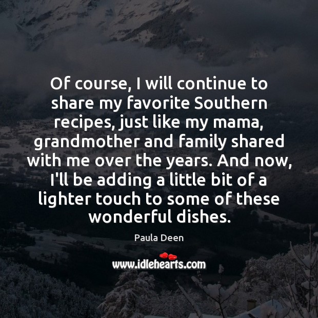 Of course, I will continue to share my favorite Southern recipes, just Paula Deen Picture Quote