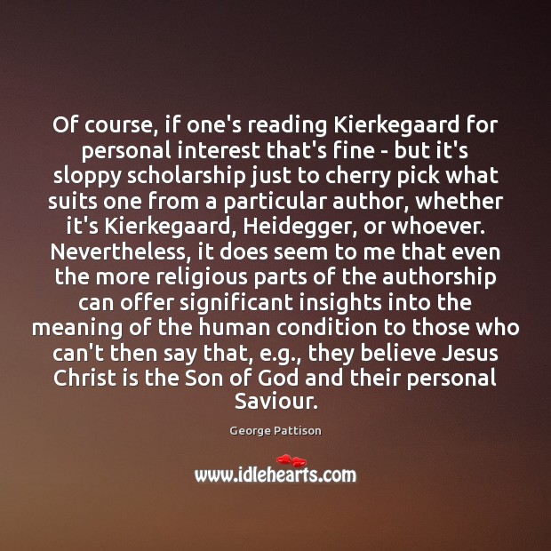 Of course, if one’s reading Kierkegaard for personal interest that’s fine – George Pattison Picture Quote