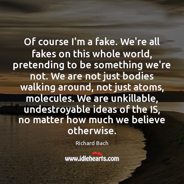 Of course I’m a fake. We’re all fakes on this whole world, Richard Bach Picture Quote