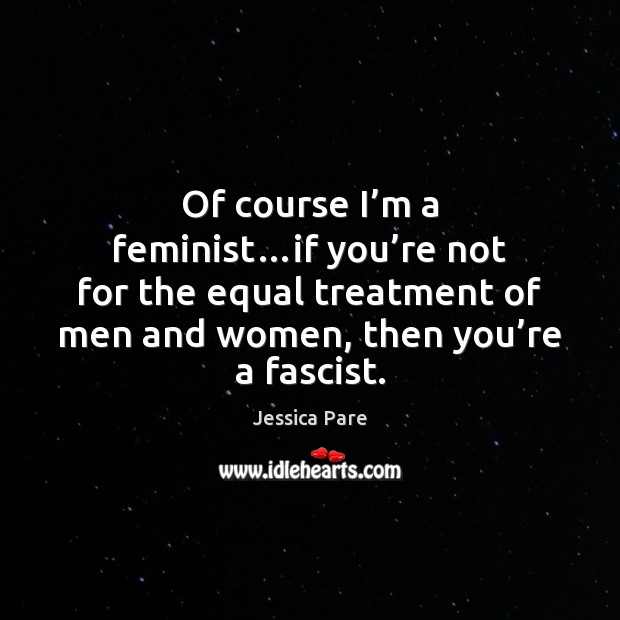 Of course I’m a feminist…if you’re not for the Jessica Pare Picture Quote