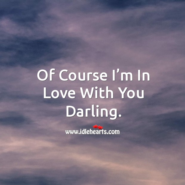 Of course I’m in love with you darling. With You Quotes Image