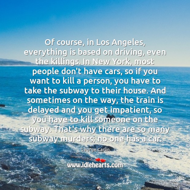 Of course, in Los Angeles, everything is based on driving, even the George Carlin Picture Quote