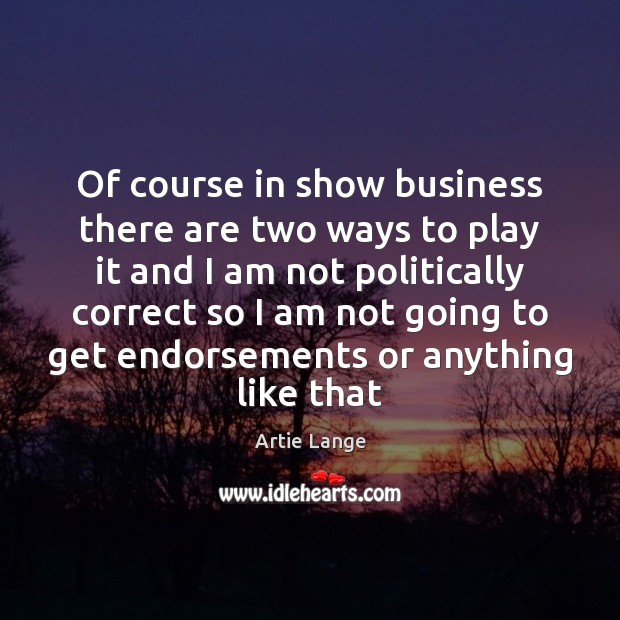 Of course in show business there are two ways to play it Artie Lange Picture Quote