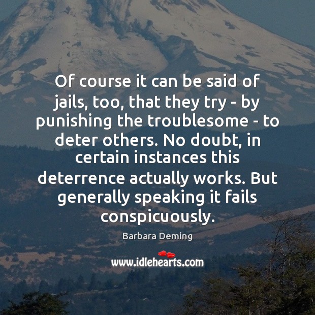 Of course it can be said of jails, too, that they try Barbara Deming Picture Quote