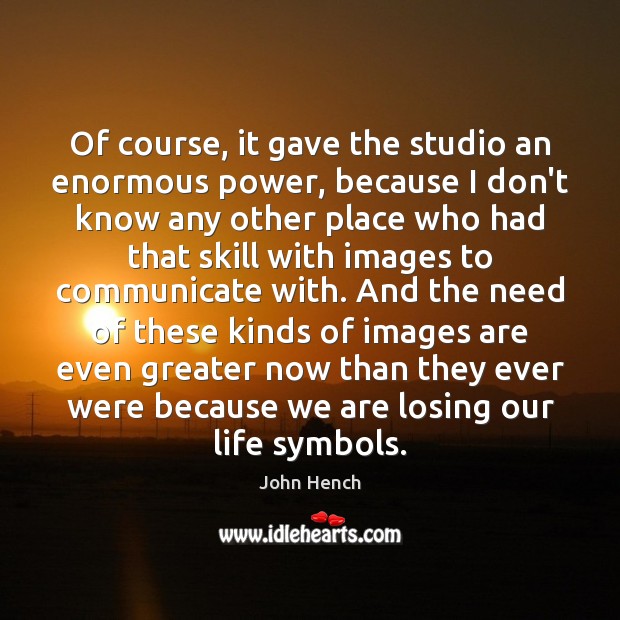Of course, it gave the studio an enormous power, because I don’t John Hench Picture Quote