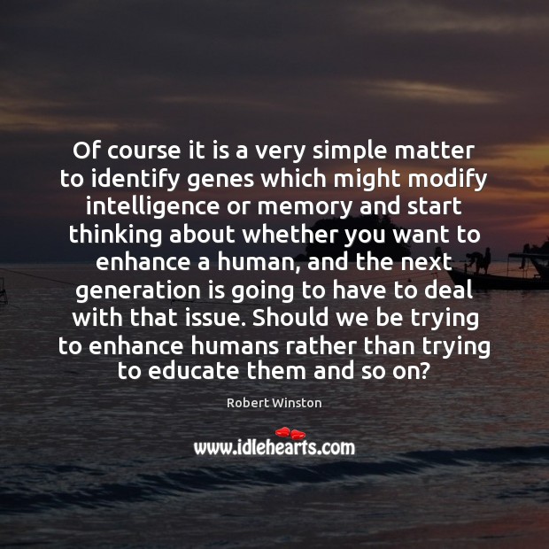 Of course it is a very simple matter to identify genes which Robert Winston Picture Quote