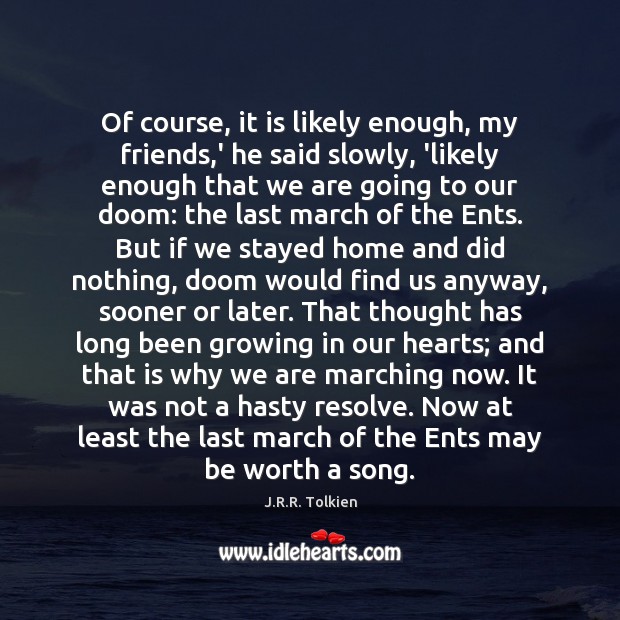 Of course, it is likely enough, my friends,’ he said slowly, J.R.R. Tolkien Picture Quote