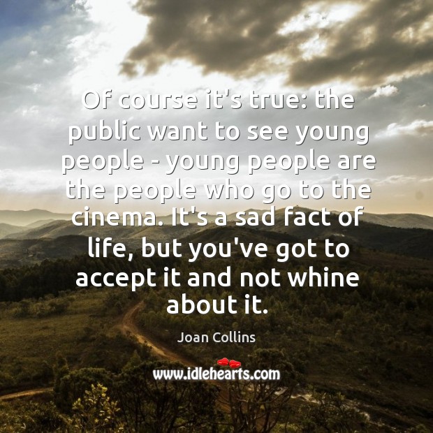 Of course it’s true: the public want to see young people – Joan Collins Picture Quote