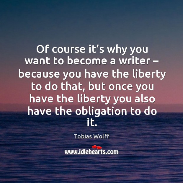 Of course it’s why you want to become a writer – because you have the liberty to do that Image