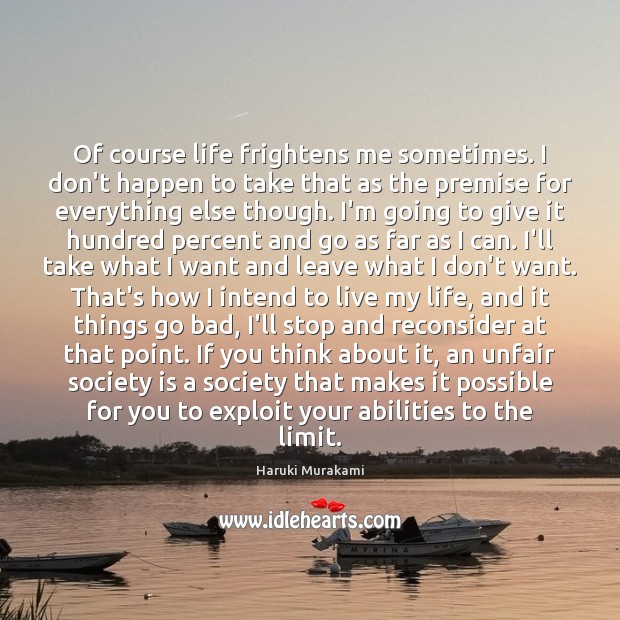 Of course life frightens me sometimes. I don’t happen to take that Society Quotes Image