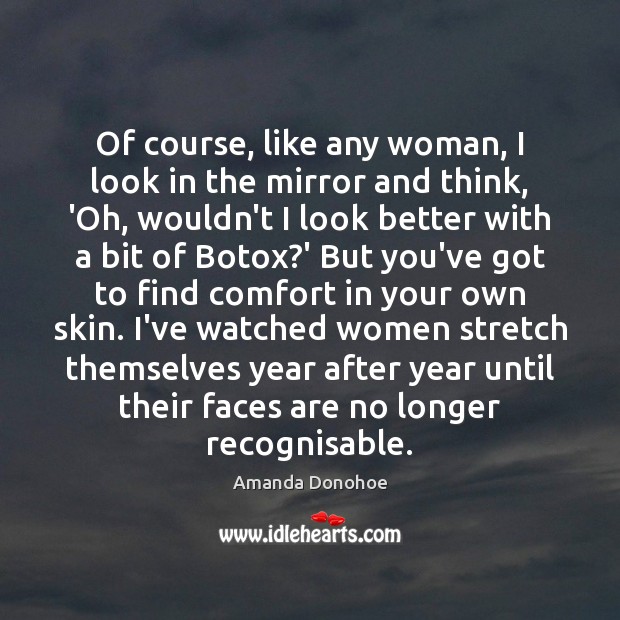 Of course, like any woman, I look in the mirror and think, Amanda Donohoe Picture Quote