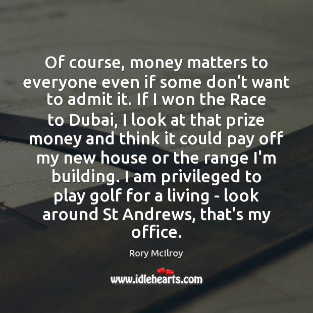 Of course, money matters to everyone even if some don’t want to Rory McIlroy Picture Quote