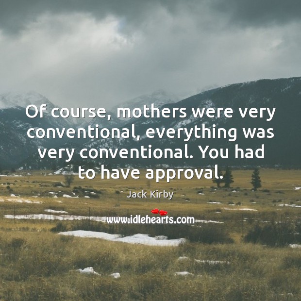 Of course, mothers were very conventional, everything was very conventional. You had Approval Quotes Image