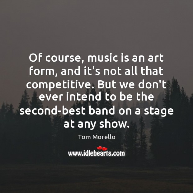 Of course, music is an art form, and it’s not all that Tom Morello Picture Quote