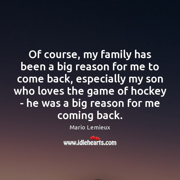 Of course, my family has been a big reason for me to Mario Lemieux Picture Quote
