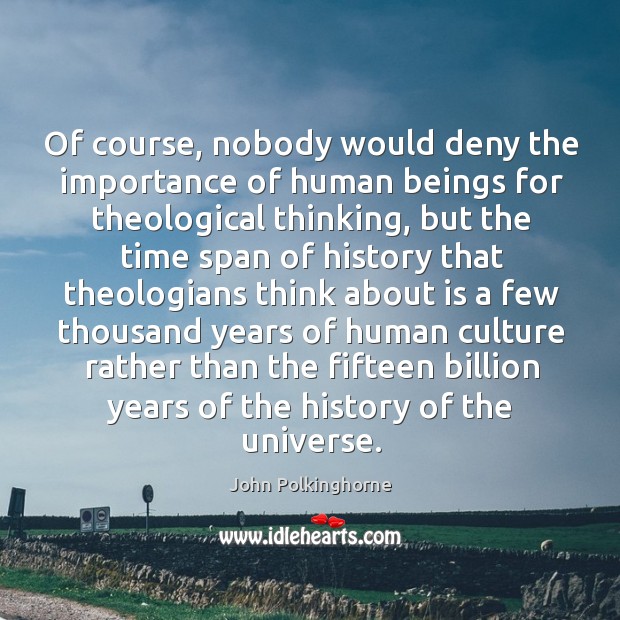 Of course, nobody would deny the importance of human beings for theological thinking Image