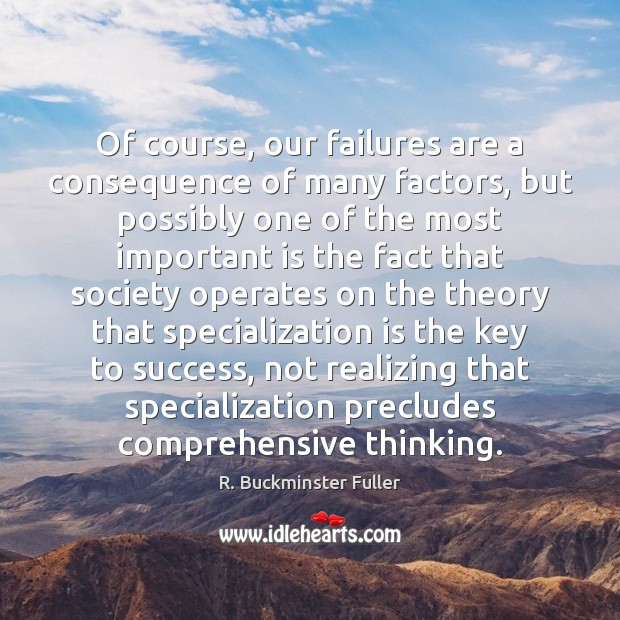 Of course, our failures are a consequence of many factors, but possibly R. Buckminster Fuller Picture Quote