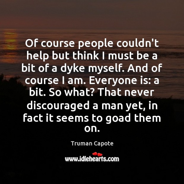 Of course people couldn’t help but think I must be a bit Truman Capote Picture Quote
