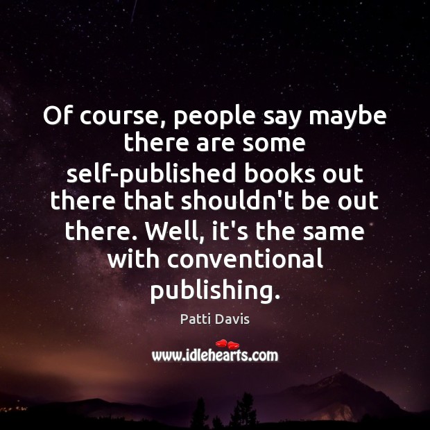 Of course, people say maybe there are some self-published books out there Patti Davis Picture Quote