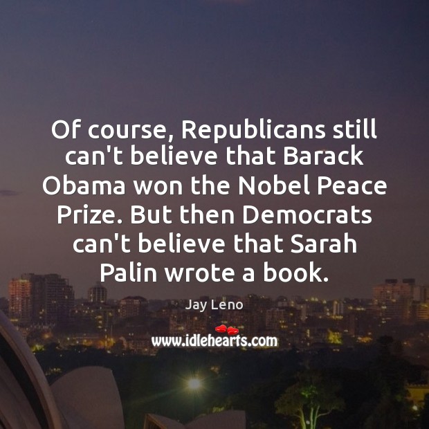 Of course, Republicans still can’t believe that Barack Obama won the Nobel Jay Leno Picture Quote